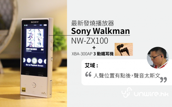 艾域即場試聽 HI-Res Sony Walkman NW-ZX100  ＋ XBA-300AP 3 動鐵耳機 !  Sony h.ear 全系列登場