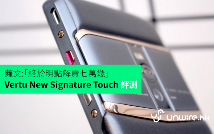籮文：「明點解一部手機賣七萬幾」Vertu New Signature Touch 系列手機評測