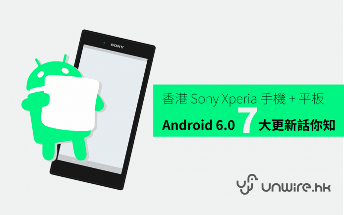 香港 Sony Xperia 手機 + 平板 Android 6.0  等到了 !  ７ 大更新話你知
