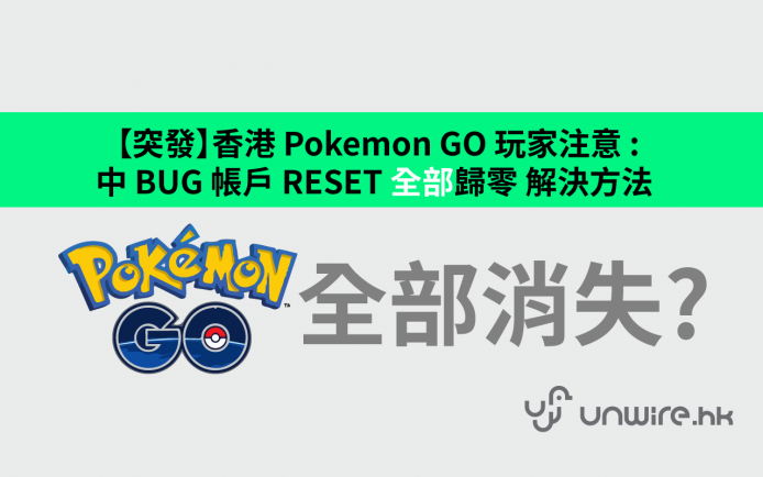 【突發】香港 Pokemon GO 玩家注意 : 中 BUG 帳戶 RESET 消失 ? 解決方法