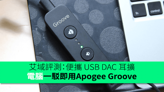 美製便攜 USB DAC 耳擴 電腦一駁即用超簡單 Apogee Groove 艾域評測