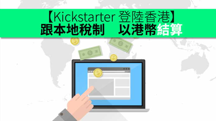 【Kickstarter 登陸香港】跟本地稅制   以港幣結算   發起項目更容易