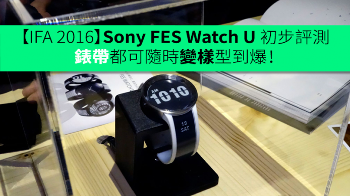 【IFA 2016】Sony FES Watch U 初步評測－錶帶都變得樣型到爆！