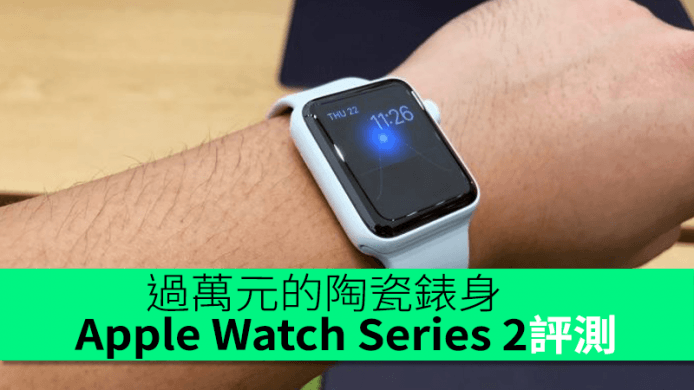 過萬元的陶瓷錶身　Apple Watch Series 2 開箱 + 外形評測