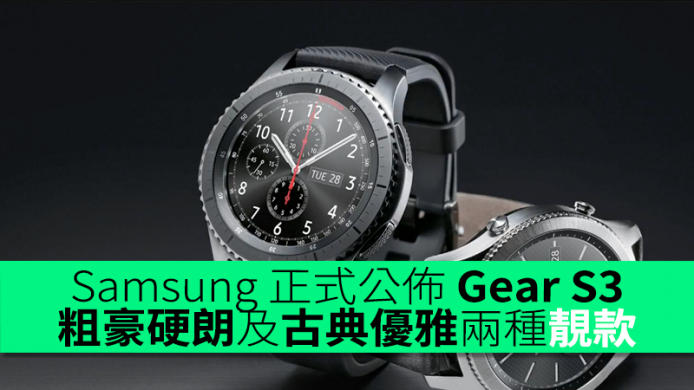 Samsung 正式公佈 Gear S3　功能大提升　粗豪硬朗及古典優雅兩種靚款