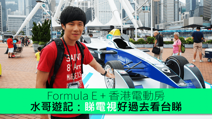 Formula E + 香港電動房車賽！水哥遊記：睇電視好過去看台睇