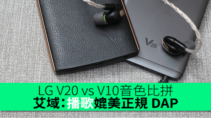LG V20 vs V10 音色比拼　艾域：播歌媲美正規 DAP