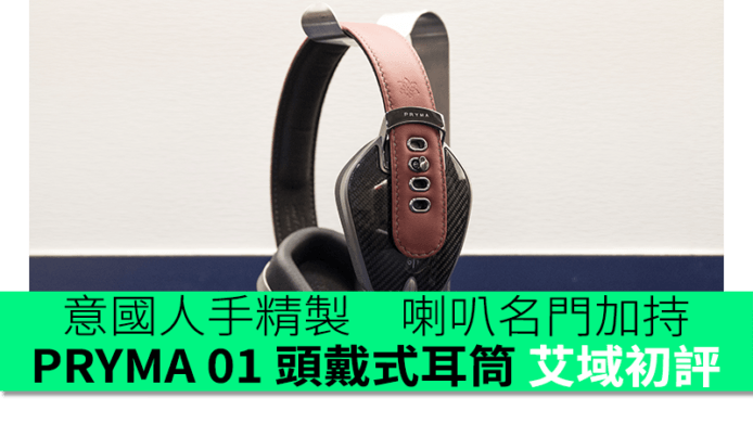 意國人手精製　喇叭名門加持　PRYMA 01 頭戴式耳筒艾域初評