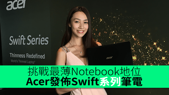 挑戰最薄筆電地位！Acer 發佈全新 Swift 系列 Ultrabook