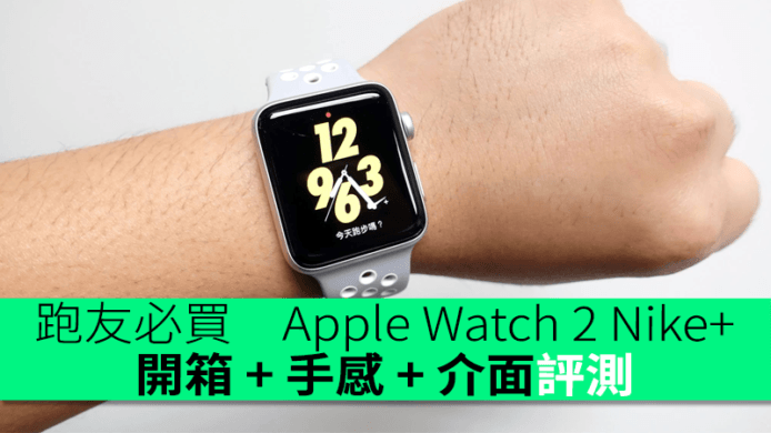 跑友必買！Apple Watch 2 Nike+ 開箱 + 手感 + 介面評測