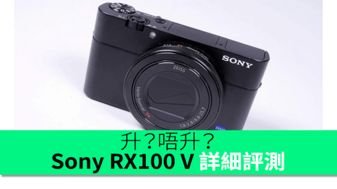 升？唔升？Sony RX100 V 詳細評測
