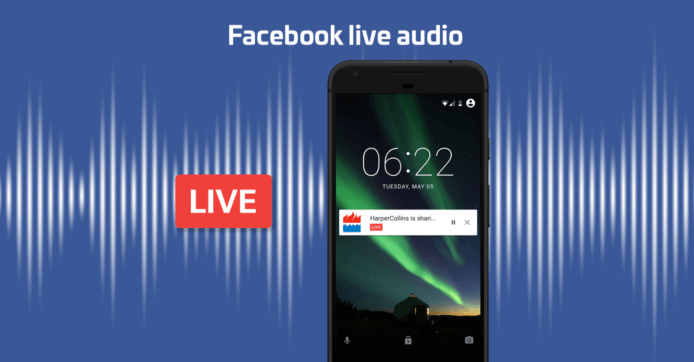 新玩法？Facebook 推出 Live Audio 聲音直播工具