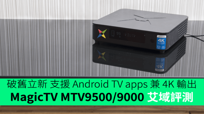 MagicTV MTV9500/9000 艾域評測 ! 支援 Android TV apps + 4K 輸出