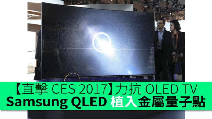 【直擊 CES 2017】力抗 OLED TV　Samsung QLED TV Q7/Q8/Q9 植入金屬量子點