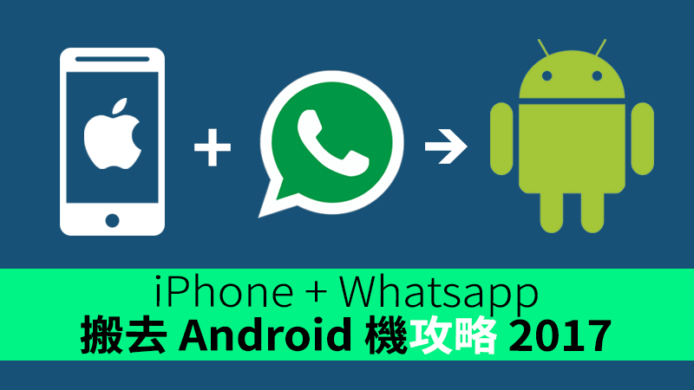 iPhone + Whatsapp　搬去 Android 手機攻略 2017