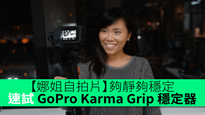 【娜姐自拍片】夠靜夠穩定　娜姐速試 GoPro Karma Grip 穩定器