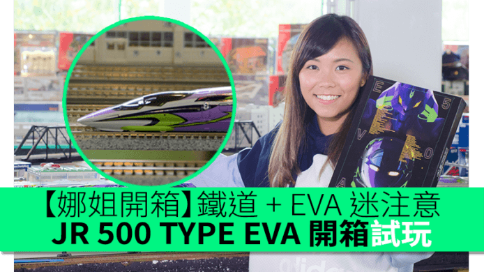 【娜姐開箱】鐵道 + EVA 迷必買　JR 500 TYPE EVA 模型開箱試玩