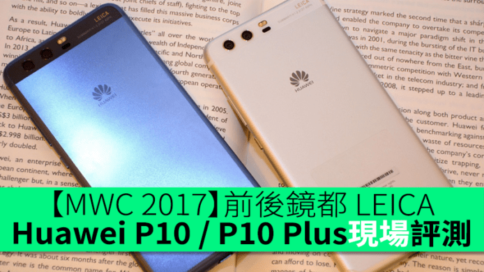 【MWC 2017】前後鏡都 LEICA！Huawei P10 / P10 Plus 現場初步評測