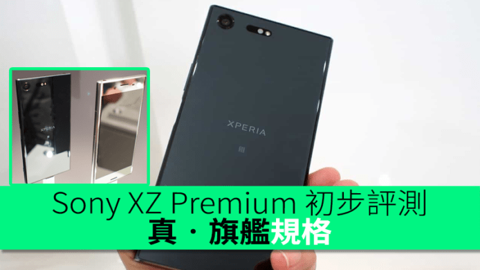 Sony XZ Premium 初步評測 ! 真旗艦規格