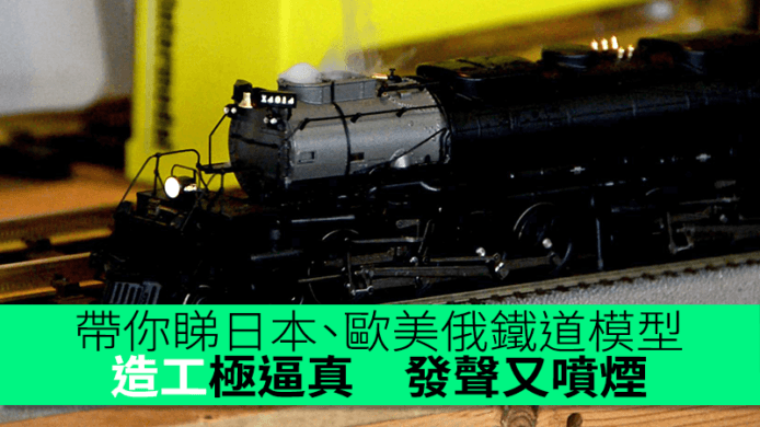 帶你睇日本、歐美俄鐵道模型　造工超逼真　發聲又噴煙　HOBBY NANA CAFÉ 推廣鐵道文化