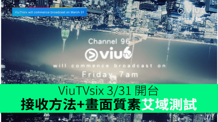 ViuTVsix 3/31 開台　接收方法/畫面質素艾域測試