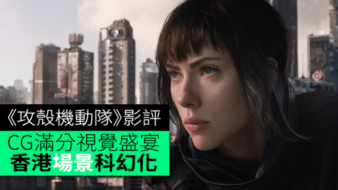 《攻殼機動隊》影評　CG 滿分的視覺盛宴　科幻化的香港場景