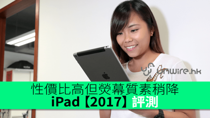 iPad 【2017】 評測：性價比高但熒幕質素稍降