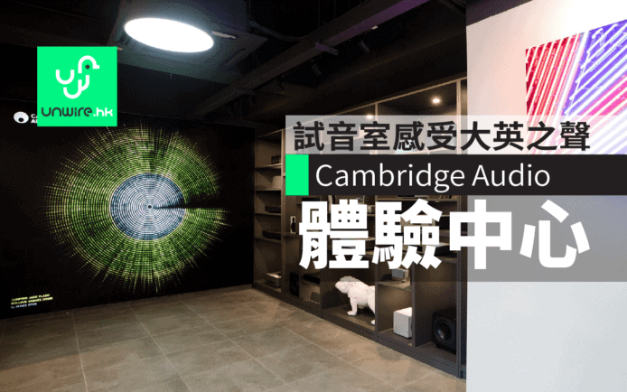 Cambridge Audio 體驗中心登陸荃灣　試音室感受大英之聲