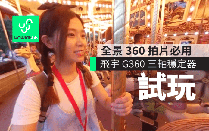 【unwire TV】雞蛋妹試用 : 全景 360 片 Feiyutech G360 穩定器