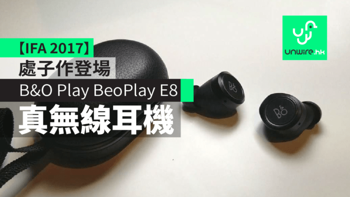 【IFA 2017】B&O Play BeoPlay E8 真無線耳機處子作