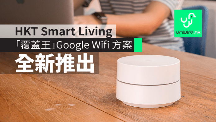 HKT Smart Living 全新推出「覆蓋王」Google Wifi 方案
