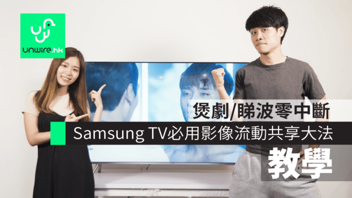 Samsung TV 必用！煲劇/睇波零中斷　教你影像流動共享大法
