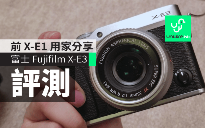 【評測】 富士 Fujifilm X-E3：更注重單手操控　前 X-E1 用家分享