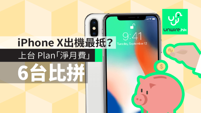 【iPhone X】香港出機邊個台最抵？上台 Plan「淨月費」6 台比拼