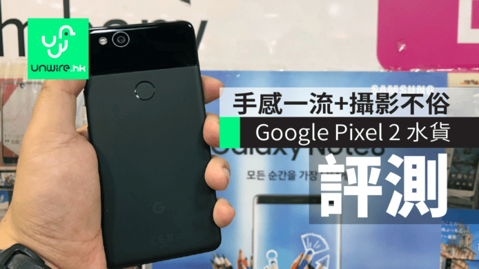 【評測】Google Pixel 2 水貨到香港！手感一流 + 攝影不俗
