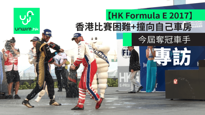 【HK Formula E 2017】今屆奪冠車手：香港比賽困難+撞向自己車房