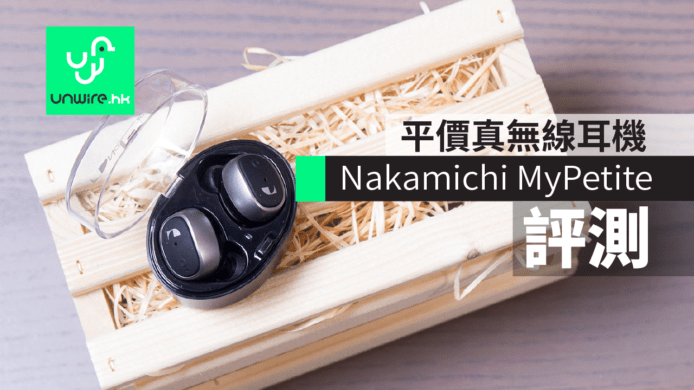 【評測】Nakamichi MyPetite 真無線耳機　外型進步+價錢相宜