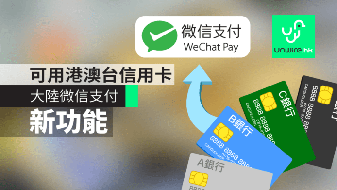 微信支付WeChat Pay可用香港信用卡　毋須申請大陸銀行戶口