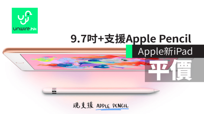 Apple平價新iPad　香港售價+9.7吋+支援Apple Pencil