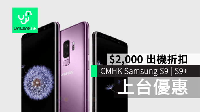 中國移動香港 Samsung S9 | S9+ 上台優惠 即享 $2,000 出機折扣
