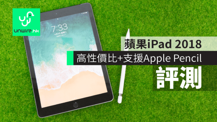【評測】蘋果 iPad 2018　高性價比+支援 Apple Pencil+AR