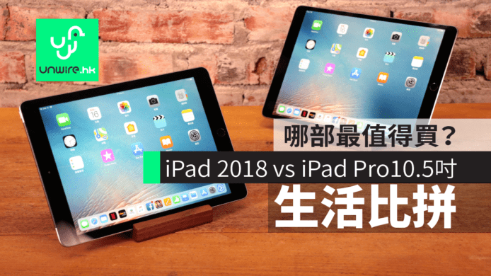 iPad 2018 vs iPad Pro 10.5 吋　【生活比拼】哪部值得你購買？