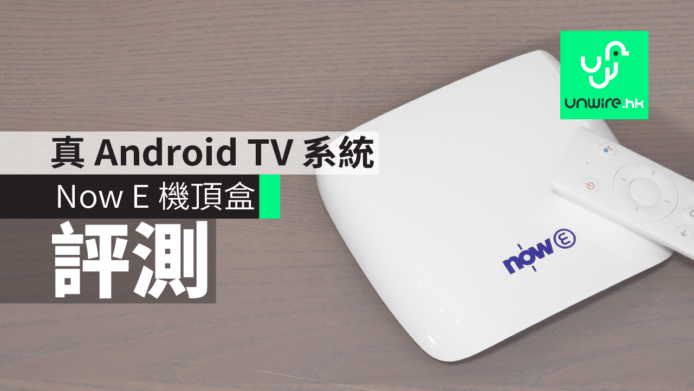【評測】Now E 機頂盒　真 Android TV 系統