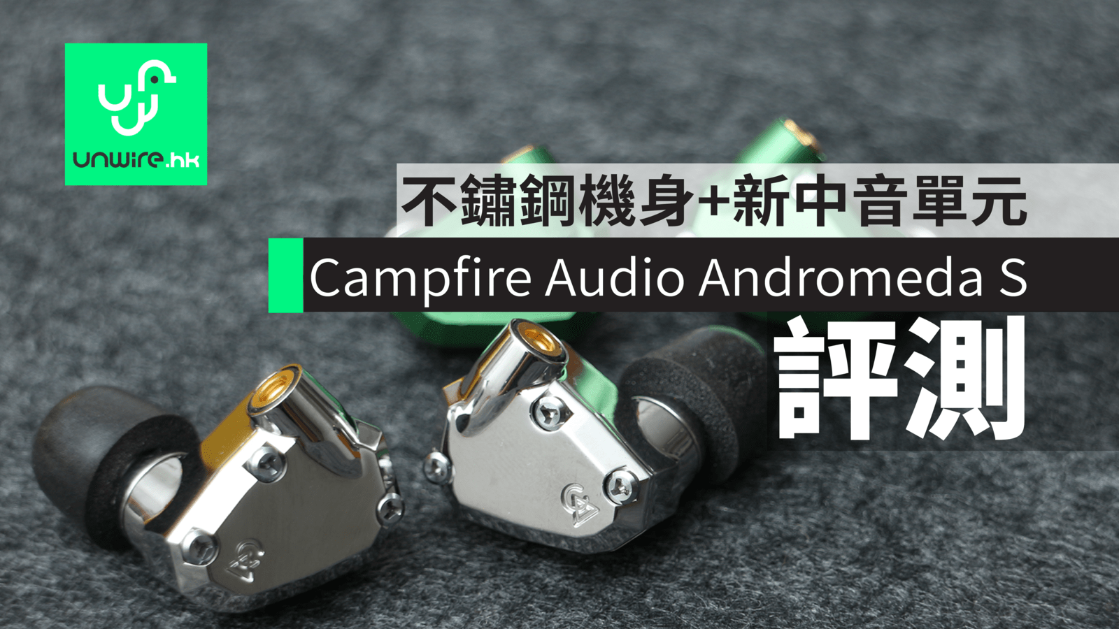 評測】Campfire Audio Andromeda S 不鏽鋼機身+新中音單元- unwire.hk 香港