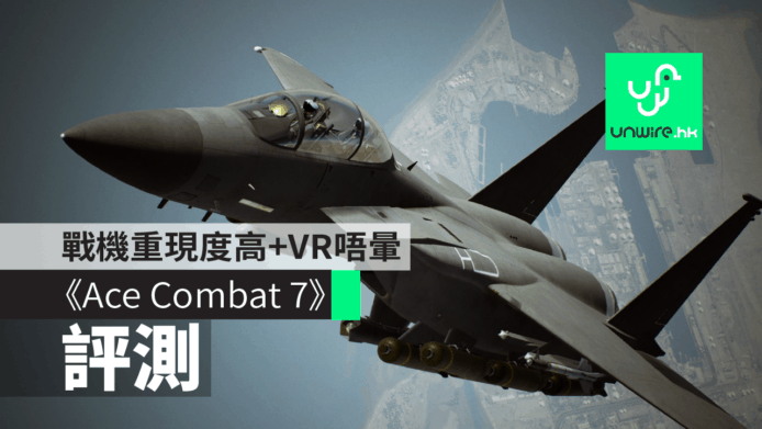 【評測】PS4《Ace Combat 7: Skies Unknown》戰機重現度高+VR唔暈
