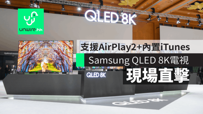 【現場直擊】Samsung 8KTV QLED 8K電視　Quantum AI增線+支援AirPlay2+內置iTunes