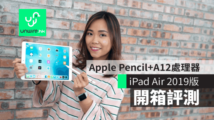 【iPad Air 2019】香港開箱評測　支援 Apple Pencil+A12處理器