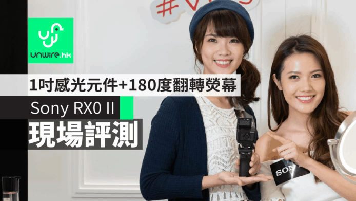 【現場評測】Sony RX0 II 旗艦級小型相機香港售價公佈　 1吋感光元件+180度翻轉自拍熒幕