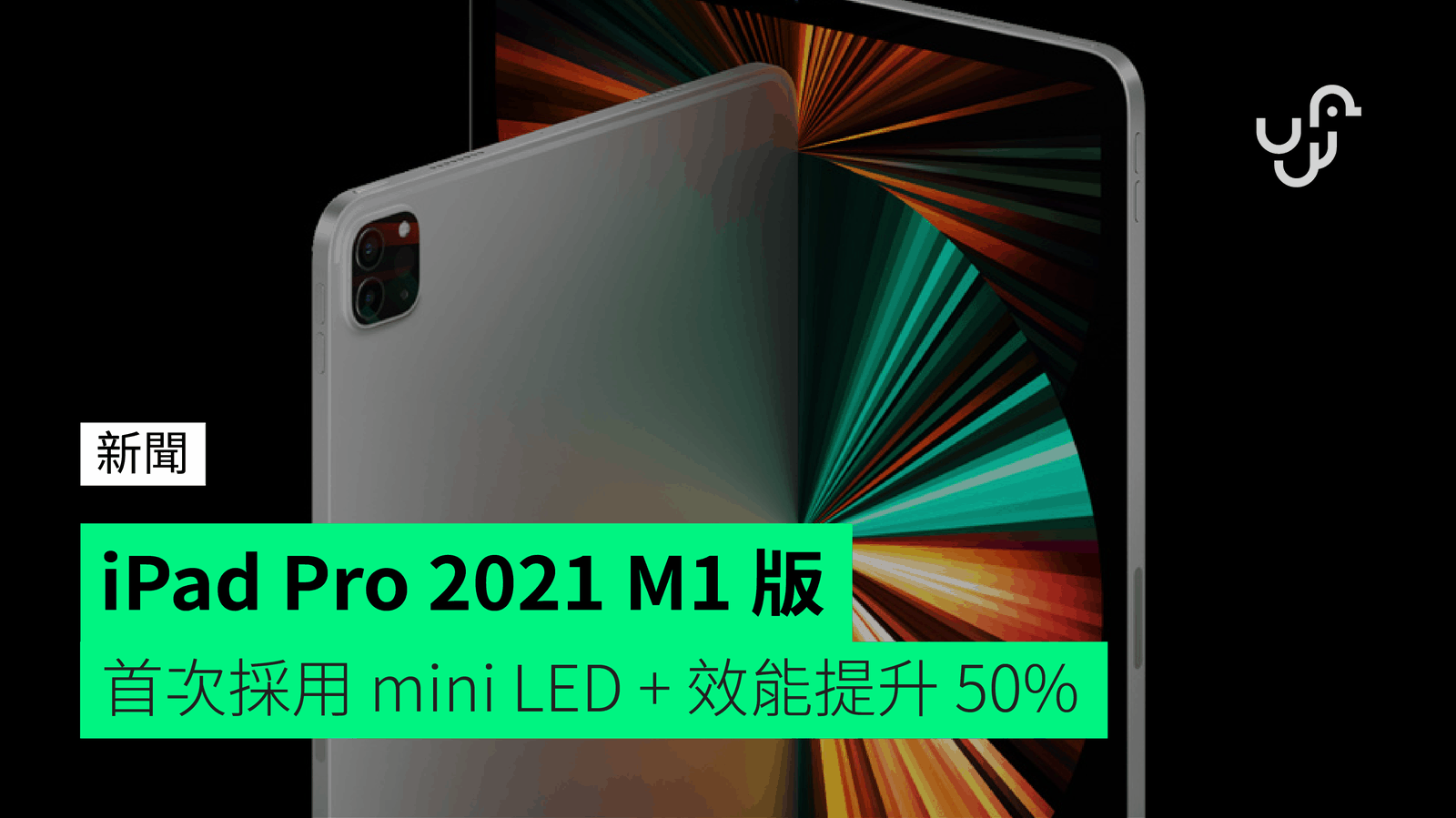 iPad Pro 2021 M1 版 首次採用 mini LED + 效能提升 50% - 香港 unwire.hk
