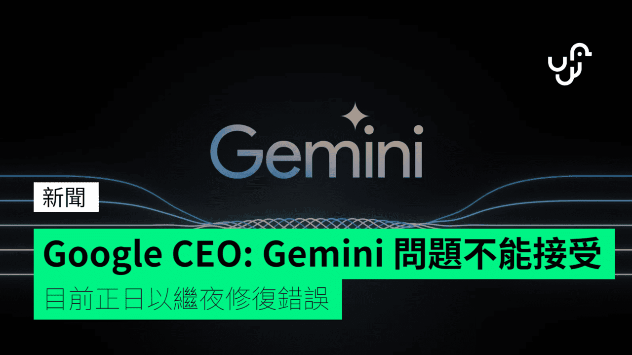 Google CEO: Gemini 問題不能接受 目前正日以繼夜修復錯誤 - UNWIRE.HK